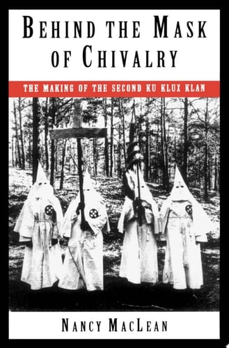 Behind the Mask of Chivalry: The Making of the Second Ku Klux Klan
