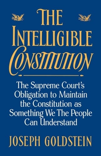 The Intelligible Constitution: The Supreme Court's Obligation to Maintain the Constitution as Something We the People Can Understand