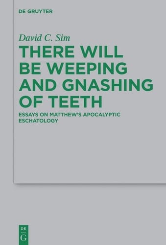 There Will Be Weeping and Gnashing of Teeth Essays on Matthew's Apocalyptic Eschatology