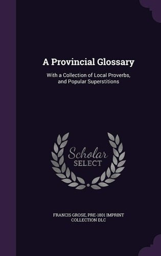 A Provincial Glossary With a Collection of Local Proverbs, and Popular Superstitions