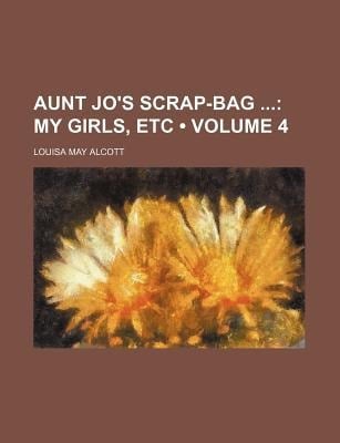Aunt Jo's Scrap-Bag : My girls, Etc