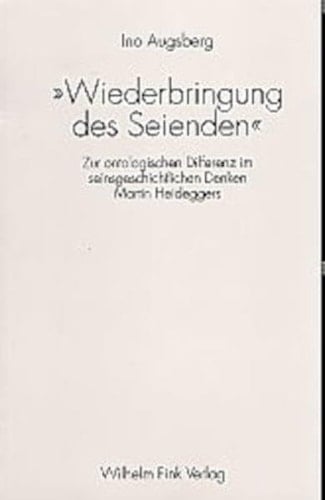 "Wiederbringung des Seienden" zur ontologischen Differenz im seinsgeschichtlichen Denken Martin Heideggers