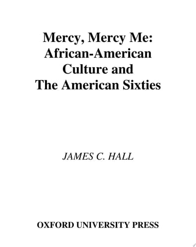 Mercy, Mercy Me: African-American Culture and the American Sixties: African American Culture and the American Sixties (Race and American Culture)