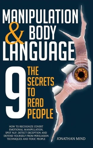 Manipulation and Body Language The 9 Secrets to Read People. How to Recognize Covert Emotional Manipulation, Spot NLP, Detect Deception, and Defend Yourself from Persuasion Techniques and Toxic People