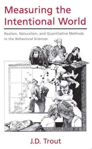 Measuring the Intentional World: Realism, Naturalism, and Quantitative Methods in the Behavioral Sciences: Realism, Naturalism and Quantitative Methods in the Behavioral Sciences