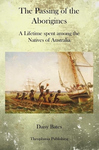 The Passing of the Aborigines A Lifetime Spent Among the Natives of Australia