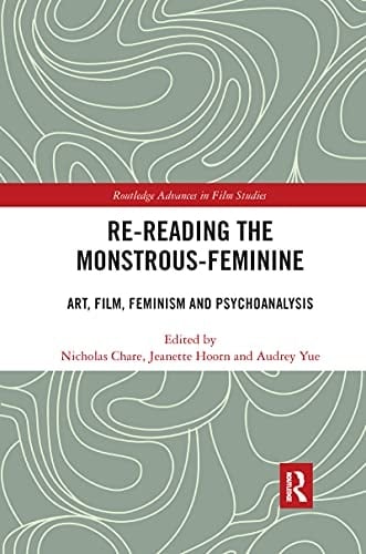 Re-Reading the Monstrous-Feminine Art, Film, Feminism and Psychoanalysis