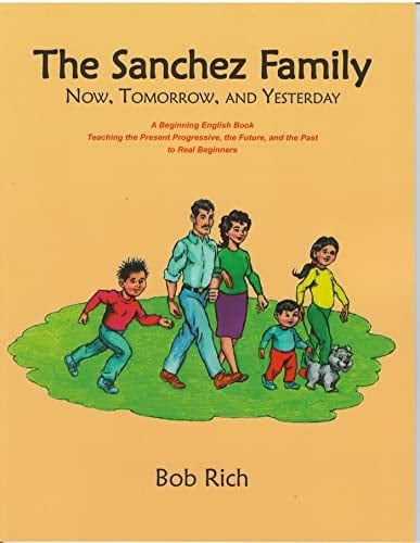 The Sanchez Family Now, Tomorrow, and Yesterday: a Beginning English Book Teaching the Present Progressive, the Future, and the Simple Past to Real Beginners