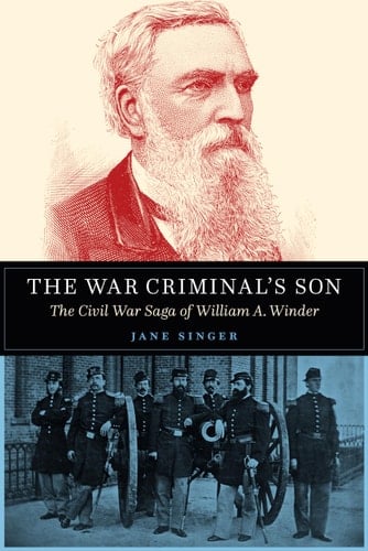 The War Criminal's Son The Civil War Saga of William A. Winder