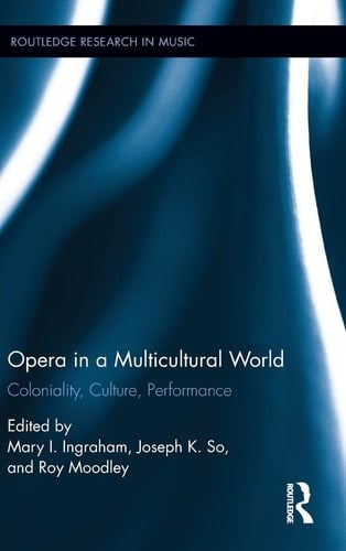 Opera in a Multicultural World Coloniality, Culture, Performance