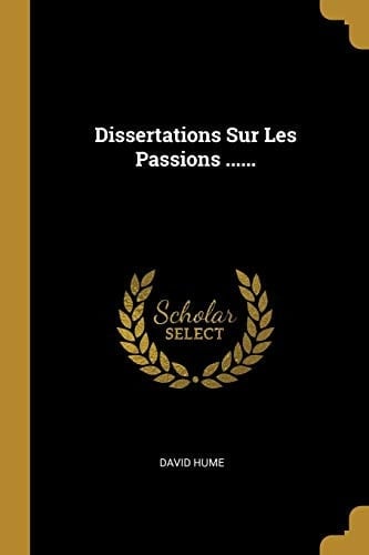 Dissertations Sur Les Passions ......