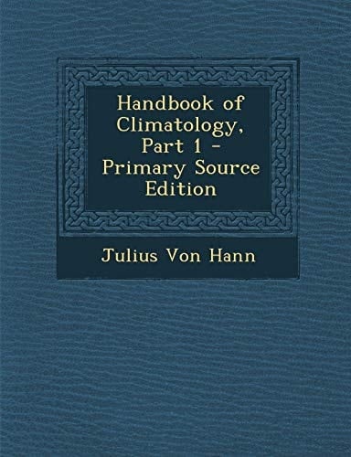 Handbook of Climatology, Part 1 - Primary Source Edition