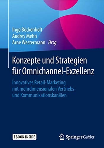 Konzepte und Strategien für Omnichannel-Exzellenz: Innovatives Retail-Marketing mit mehrdimensionalen Vertriebs- und Kommunikationskanälen (German Edition)