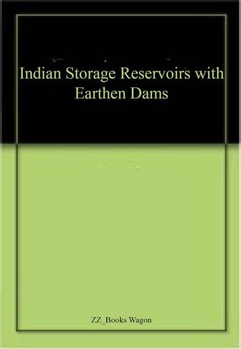Indian Storage Reservoirs with Earthen Dams A Practical Treatise on Their Design & Construction