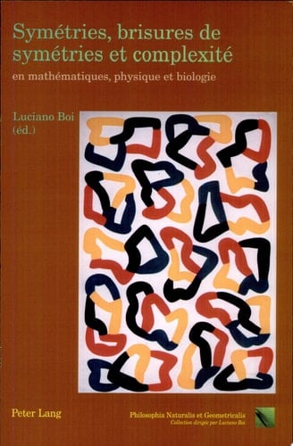 Symétries, Brisures de Symétries Et Complexité en Mathématiques, Physique Et Biologie Essais de Philosophie Naturelle