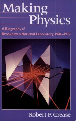 Making Physics A Biography of Brookhaven National Laboratory, 1946-1972