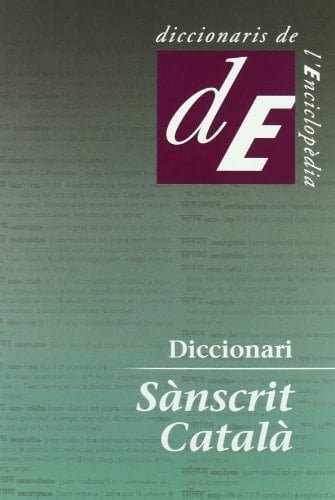 Diccionari sànscrit-català Òscar Pujol Riembau ; text revisat per Jaume Corbera Pou, Jordi Trilla Segura, Oriol Sánchez Vaqué ; collaboradors, Miguel Ángel Andrés Toledo ... [et al.]