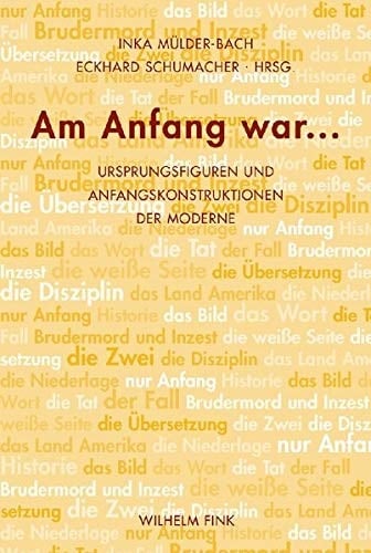 Am Anfang war-- Ursprungsfiguren und Anfangskonstruktionen der Moderne