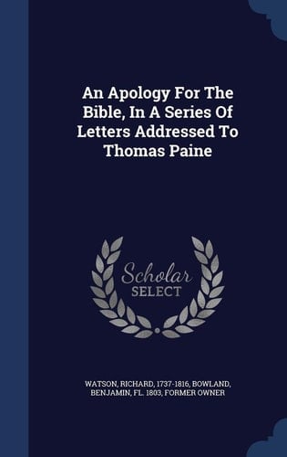 An Apology For The Bible, In A Series Of Letters Addressed To Thomas Paine