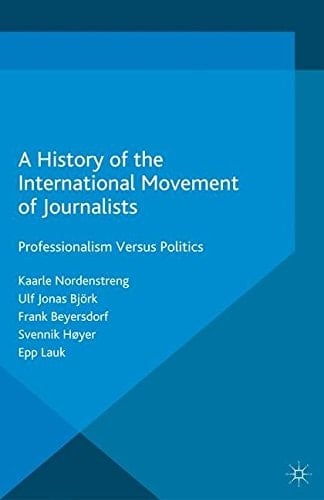 A History of the International Movement of Journalists Professionalism Versus Politics