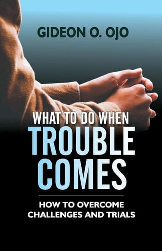 What to Do When Trouble Comes How To Ovecome Challenges And Trials
