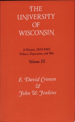 Tne University of Wisconsin A History, 1925-1945- Politics, Depression and War