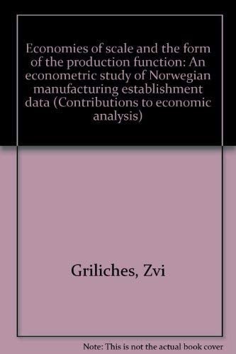 Economies of scale and the form of the production function;: An econometric study of Norwegian manufacturing establishment data (Contributions to economic analysis)
