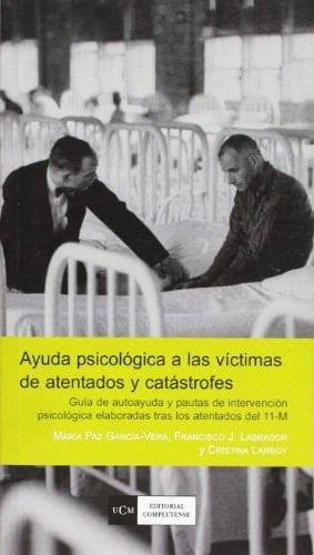Ayuda psicológica a las víctimas de atentados y catástrofes guía de autoayuda y pautas de intervención psicológica elaborados tras los atentados del 11-M