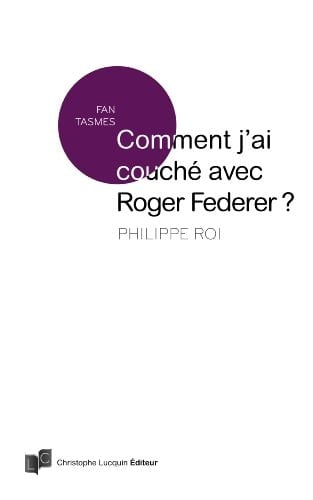 Comment j'ai couché avec Roger Federer ?