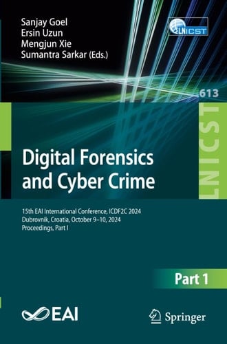 Digital Forensics and Cyber Crime 15th EAI International Conference, ICDF2C 2024, Dubrovnik, Croatia, October 9–10, 2024, Proceedings, Part I