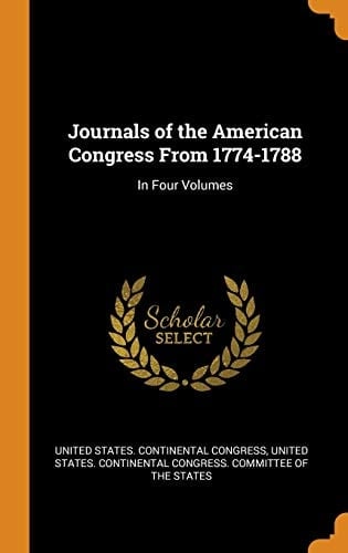 Journals of the American Congress From 1774-1788 In Four Volumes