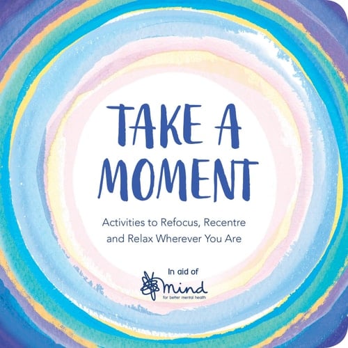 Take a Moment Activities to Refocus, Recentre and Relax Wherever You Are
