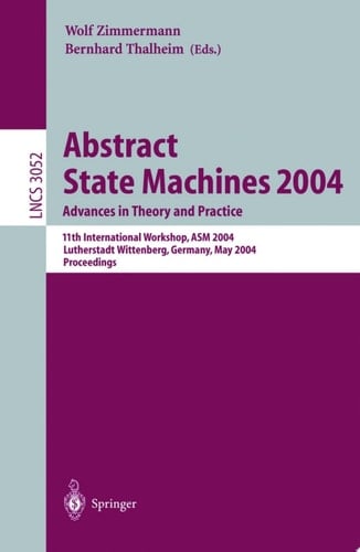 Abstract State Machines 2004. Advances in Theory and Practice 11th International Workshop, ASM 2004, Lutherstadt Wittenberg, Germany, May 24-28, 2004. Proceedings
