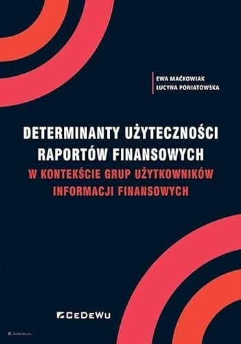 Determinanty użyteczności raportów finansowych w kontekście grup użytkowników informacji finansowych
