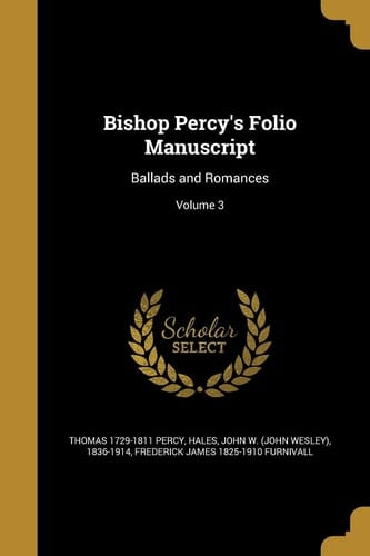 Bishop Percy's Folio Manuscript Ballads and Romances; Volume 3