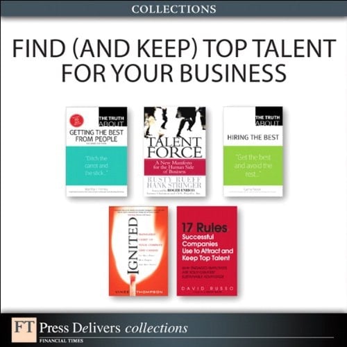 Find (and Keep) Top Talent for Your Business (Collection) (FT Press Delivers Collections)