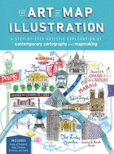 The Art of Map Illustration A Step-by-step Artistic Exploration of Contemporary Cartography and Mapmaking