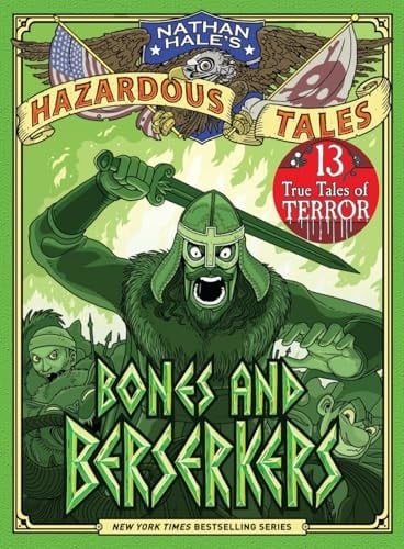 Bones and Berserkers (Nathan Hale's Hazardous Tales #13) 13 True Tales of Terror from American History