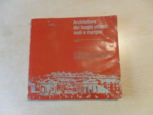 Architettura dei luoghi urbani--nodi e margini: Atti dei Seminari internazionali di progettazione architettonica e urbana di Bergamo : Bergamo, S. Agostino, luglio 1989 e luglio 1990 (Italian Edition)