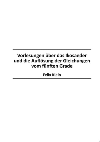 Vorlesungen ?ber das Ikosaeder und die Aufl?sung der Gleichungen vom f?nften Grade