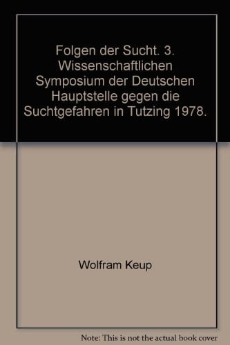 Folgen der Sucht 3. wissenschaftl. Symposion d. Dt. Hauptstelle gegen d. Suchtgefahren in Tutzing 1978