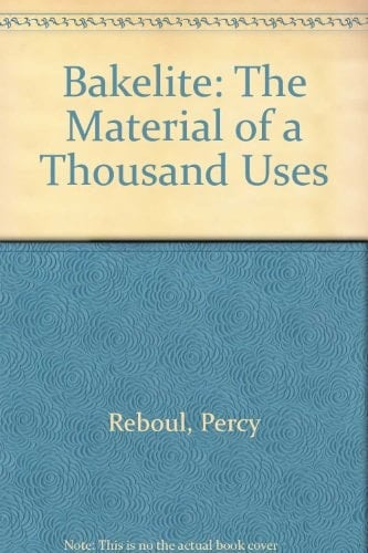 Bakelite The Material of a Thousand Uses : Based on the Becht Collection