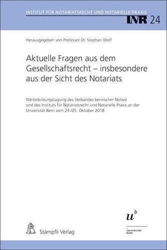 Aktuelle Fragen aus dem Gesellschaftsrecht - insbesondere aus der Sicht des Notariats Weiterbildungstagung des Verbandes Bernischer Notare und des Instituts für Notarsrecht und Notarielle Praxis an der Universität Bern vom 24./25. Oktober 2018