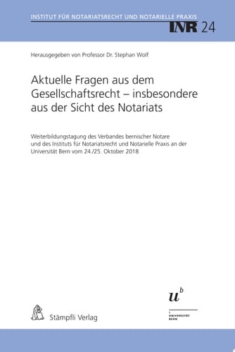 Aktuelle Fragen aus dem Gesellschaftsrecht - insbesondere aus der Sicht des Notariats Weiterbildungstagung des Verbandes bernischer Notare und des Instituts für Notarsrecht und Notarielle Praxis an der Universität Bern vom 24./25. Oktober 2018