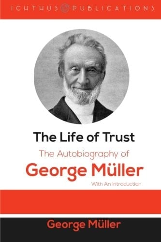 The Life of Trust The Autobiography of George Müller: with an Introduction