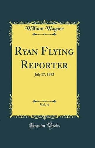 Ryan Flying Reporter, Vol. 4 July 17, 1942 (Classic Reprint)