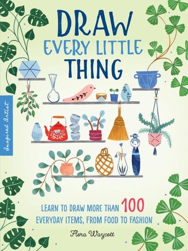 Inspired Artist: Draw Every Little Thing Learn to draw more than 100 everyday items, from food to fashion