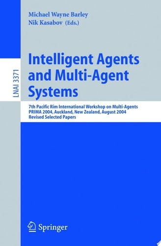 Intelligent Agents and Multi-Agent Systems 7th Pacific Rim International Workshop on Multi-Agents, PRIMA 2004, Auckland, New Zealand, August 8-13, 2004, Revised Selected Papers
