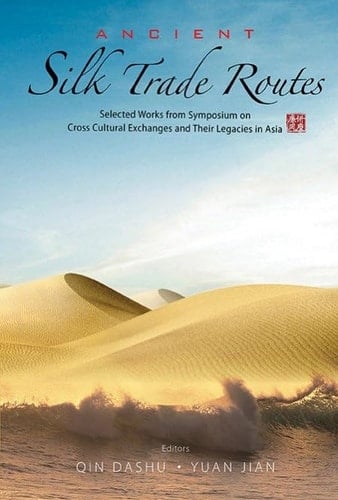 Ancient Silk Trade Routes Selected Works from Symposium on Cross Cultural Exchanges and Their Legacies in Asia