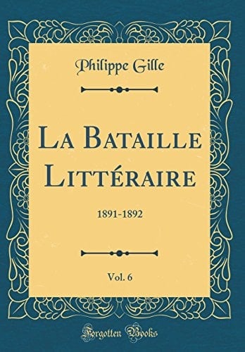 La Bataille Littéraire, Vol. 6 1891-1892 (Classic Reprint)